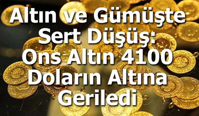 Altın ve Gümüşte Sert Düşüş: Ons Altın 4100 Doların Altına Geriledi