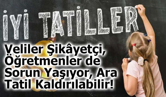 Veliler Şikâyetçi, Öğretmenler de Sorun Yaşıyor, Ara Tatil Kaldırılabilir!