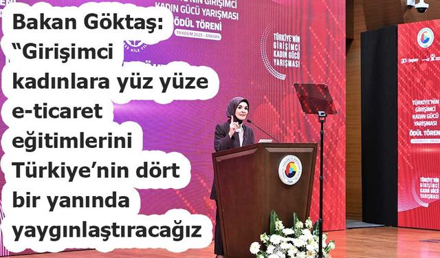 Bakan Göktaş: “Girişimci kadınlara yüz yüze e-ticaret eğitimlerini Türkiye’nin dört bir yanında yaygınlaştıracağız”