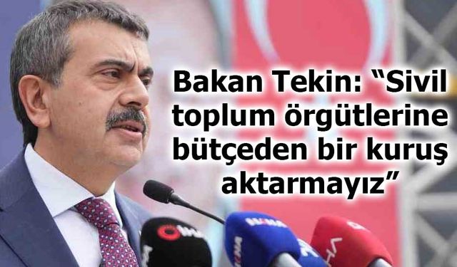 Bakan Tekin: “Sivil toplum örgütlerine bütçeden bir kuruş aktarmayız”