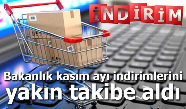 Ticaret Bakanlığı kasım ayı indirimlerini yakın takibe aldı!