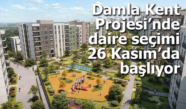 Damla Kent Projesi’nde daire seçimi 26 Kasım’da başlıyor
