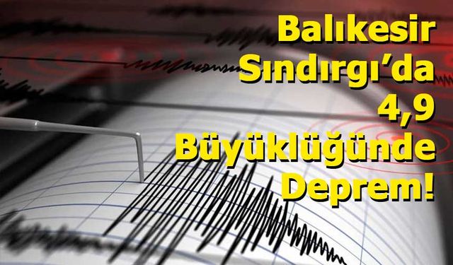 Balıkesir Sındırgı’da 4,9 Büyüklüğünde Deprem! İstanbul Dahil Çevre İllerde Hissedildi