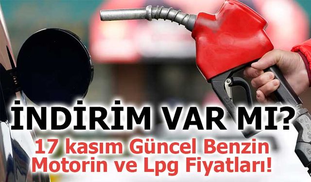 17 kasım Güncel Benzin Motorin ve Lpg Fiyatları!