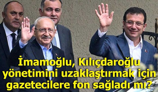 Ekrem İmamoğlu, Kılıçdaroğlu yönetimini uzaklaştırmak için gazetecilere fon sağladı mı?