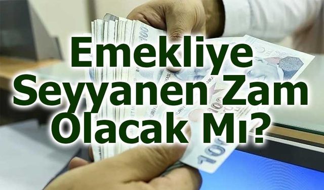 Emekliye Seyyanen Zam Olacak Mı?