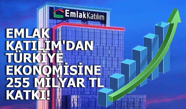 Emlak Katılım'dan Türkiye Ekonomisine 255 Milyar TL Katkı!