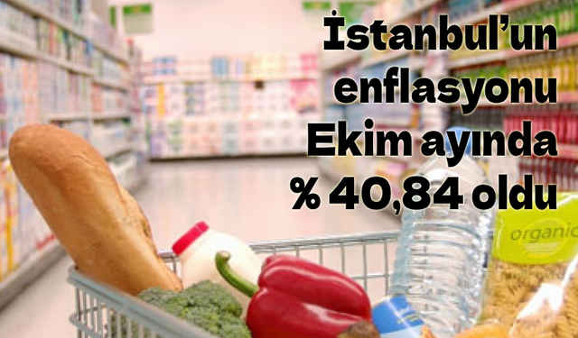 İstanbul’un enflasyonu Ekim ayında yüzde 40,84 oldu