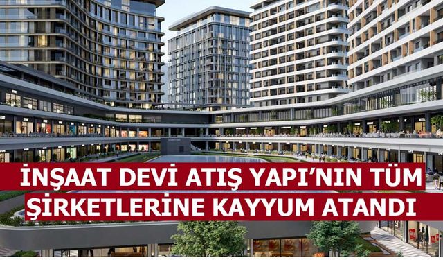 İnşaat Devi Atış Yapı’nın Tüm Şirketlerine Kayyum Atandı