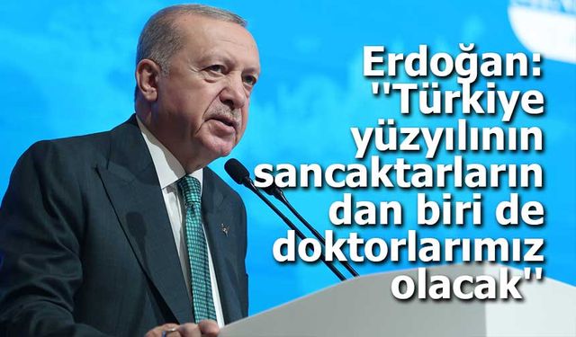 Erdoğan: “Türkiye Yüzyılının sancaktarlarından biri de doktorlarımız olacak”