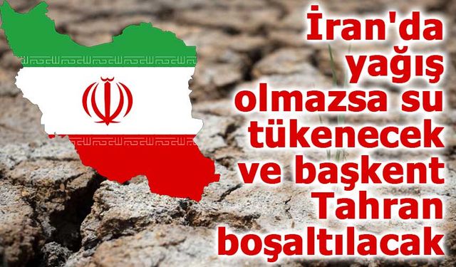İran'da yağış olmazsa su tükenecek ve başkent Tahran boşaltılacak!