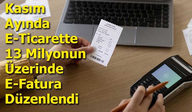 Kasım Ayında E-Ticarette 13 Milyonun Üzerinde E-Fatura Düzenlendi