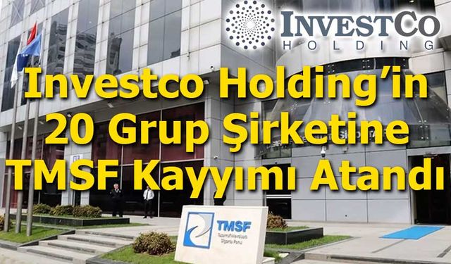 Investco Holding’in 20 Grup Şirketine TMSF Kayyımı Atandı