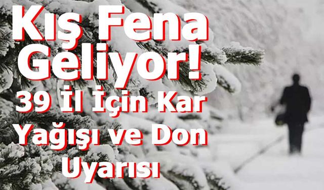 Kış Fena Geliyor! 39 İl İçin Kar Yağışı ve Don Uyarısı
