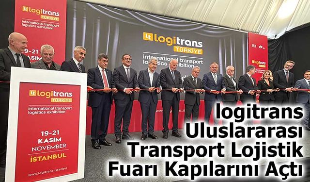 logitrans Uluslararası Transport Lojistik Fuarı Kapılarını Açtı