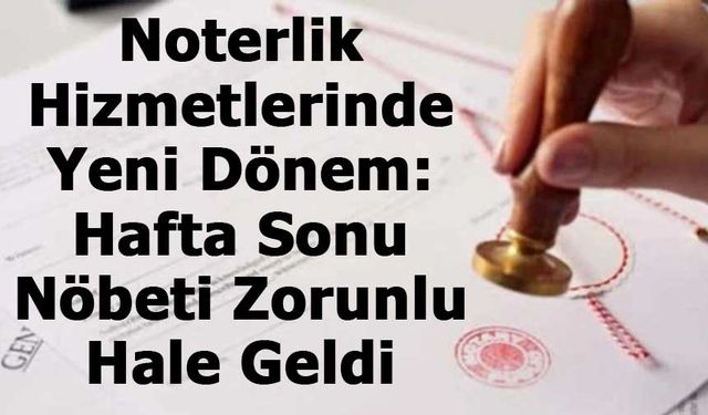Noterlik Hizmetlerinde Yeni Dönem: Hafta Sonu Nöbeti Zorunlu Hale Geldi