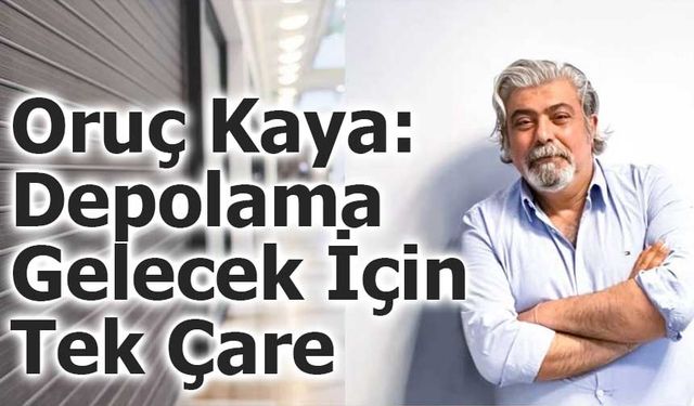 Oruç Kaya: Depolama Gelecek İçin Tek Çare