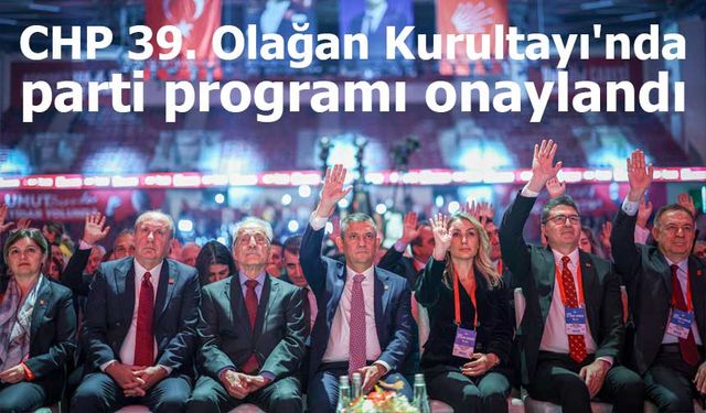 CHP 39. Olağan Kurultayı'nda parti programı onaylandı