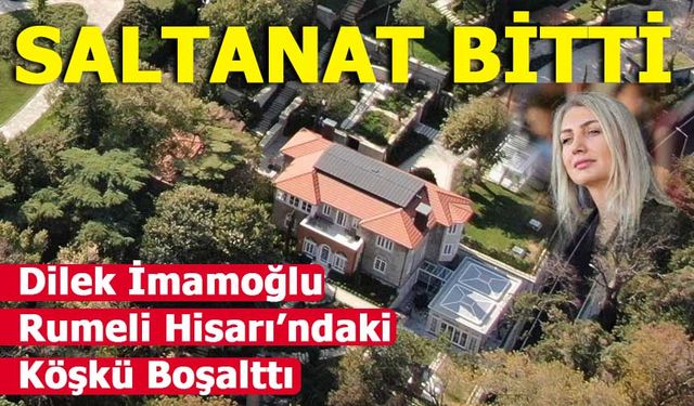 Dilek İmamoğlu ve çocukları Rumeli Hisarı’ndaki başkanlık köşkünü boşalttı