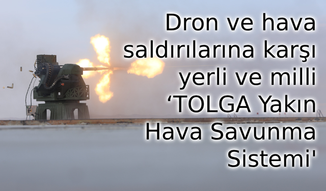 Dron ve Hava Saldırılarına Karşı Yerli Güç: MKE’den ‘TOLGA Yakın Hava Savunma Sistemi’ Tanıtıldı