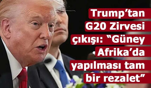 Trump’tan G20 Zirvesi çıkışı: “Güney Afrika’da yapılması tam bir rezalet”