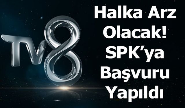 TV8’den Halka Arz Hamlesi: SPK’ya Başvuru Yapıldı