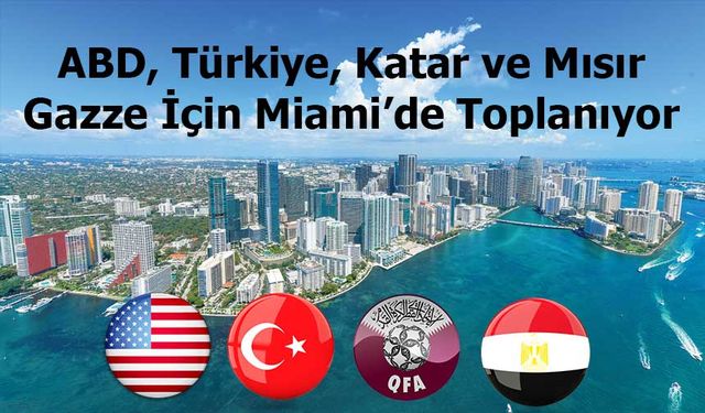 ABD, Türkiye, Katar ve Mısır Gazze İçin Miami’de Toplanıyor