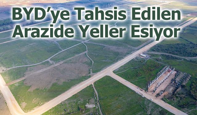 BYD’ye Tahsis Edilen Fabrika Arazisi Boş Kaldı! İnşaat Bir Türlü Başlamıyor!
