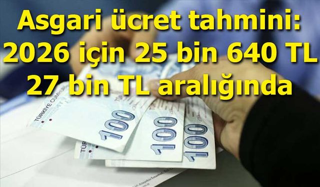 Asgari ücret tahmini: 2026 için 25 bin 640 TL – 27 bin TL aralığında