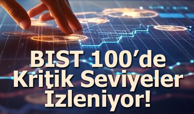 BIST 100’de Kritik Seviyeler İzleniyor!