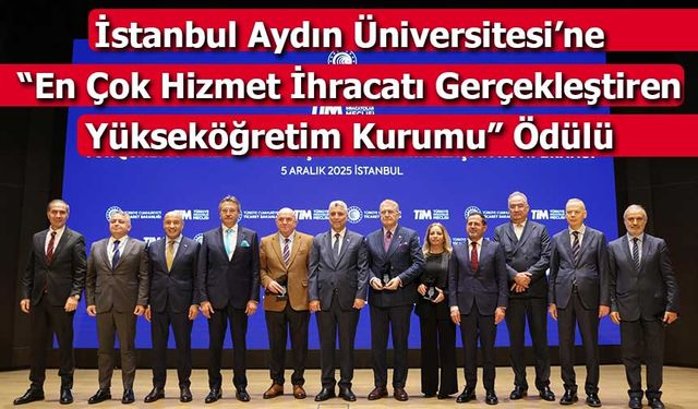 İstanbul Aydın Üniversitesi’ne “En Çok Hizmet İhracatı Gerçekleştiren Yükseköğretim Kurumu” Ödülü
