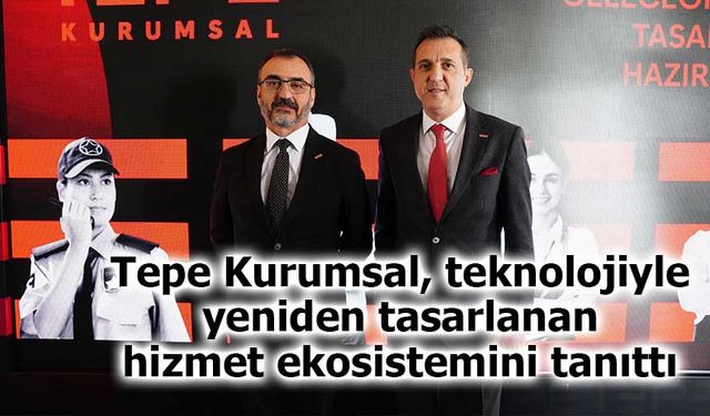 Tepe Kurumsal, teknolojiyle yeniden tasarlanan hizmet ekosistemini tanıttı
