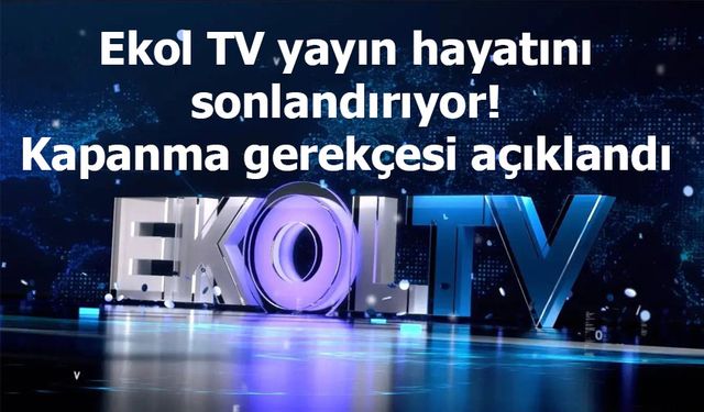 Ekol TV yayın hayatını sonlandırıyor: Kapanma gerekçesi açıklandı