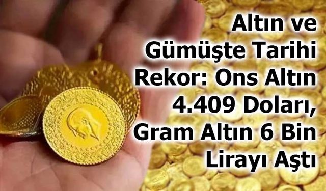 Altın ve Gümüşte Tarihi Rekor: Ons Altın 4.409 Doları, Gram Altın 6 Bin Lirayı Aştı