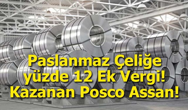 Paslanmaz Çeliğe yüzde 12 Ek Vergi! Kazanan Posco Assan!