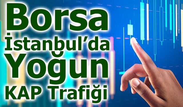 Borsa İstanbul’da Yoğun KAP Trafiği!