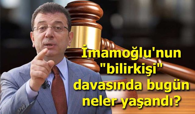 Ekrem İmamoğlu'nun "bilirkişi" davasında bugün neler yaşandı?