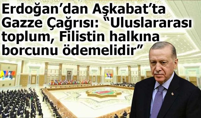 Erdoğan’dan Aşkabat’ta Gazze Çağrısı: “Uluslararası toplum, Filistin halkına borcunu ödemelidir”