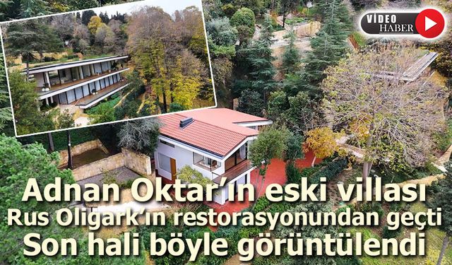 Adnan Oktar’ın Eski Villası Baştan Aşağı Yenilendi