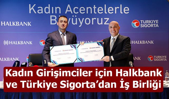 Kadın Girişimciler için Halkbank ve Türkiye Sigorta’dan Güçlü İş Birliği