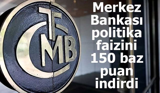 Merkez Bankası politika faizini 150 baz puan indirdi