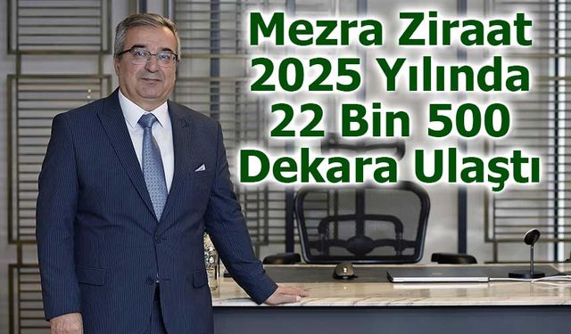 Mezra Ziraat 2025 Yılında 22 Bin 500 Dekara Ulaştı
