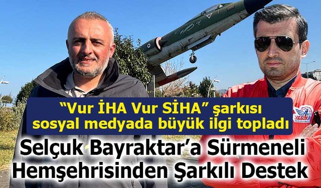 Dünya Havacılık Tarihine Geçen Selçuk Bayraktar’a Sürmeneli Hemşehrisinden Şarkılı Destek