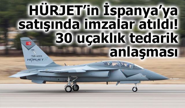 HÜRJET’in İspanya’ya satışında imzalar atıldı: 30 uçaklık tedarik anlaşması