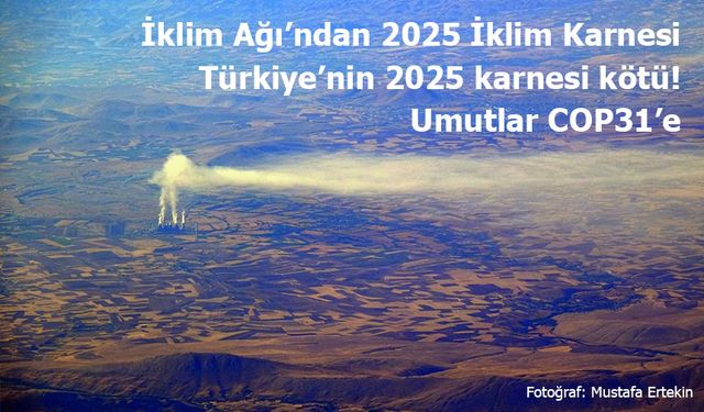 İklim Ağı’na Göre Türkiye’nin 2025 İklim Karnesi Kötü!