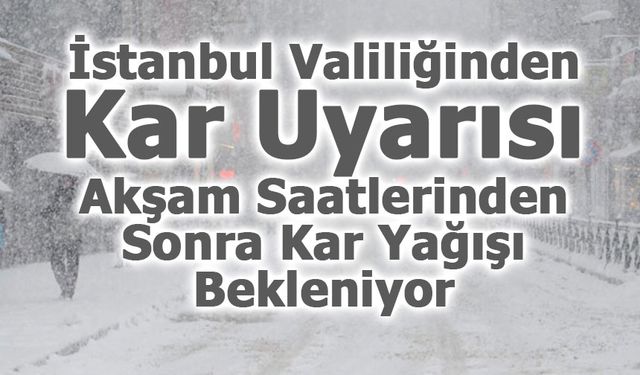 İstanbul Valiliğinden Kar Uyarısı: Akşam Saatlerinden Sonra Kar Yağışı Bekleniyor