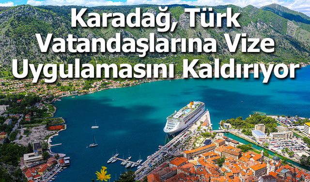 Karadağ, Türk Vatandaşlarına Vize Uygulamasını Kaldırıyor