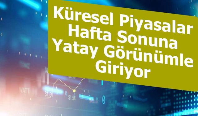 Hafta Sonuna Girerken Piyasalarda Temkinli İyimserlik