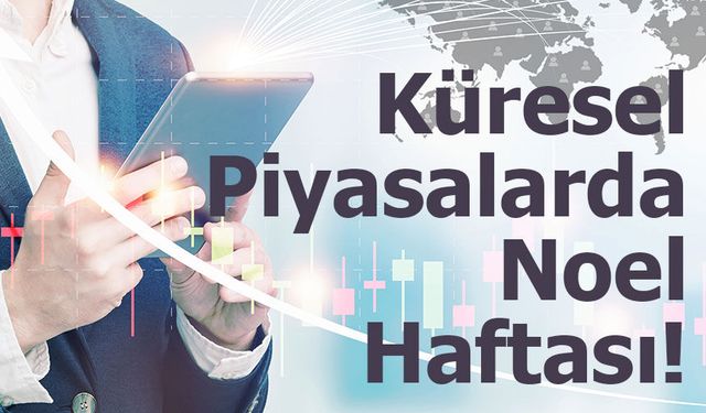 Küresel Piyasalarda Noel Haftası! Fed, Yapay Zeka ve Jeopolitik Riskler Fiyatlamaları Belirliyor