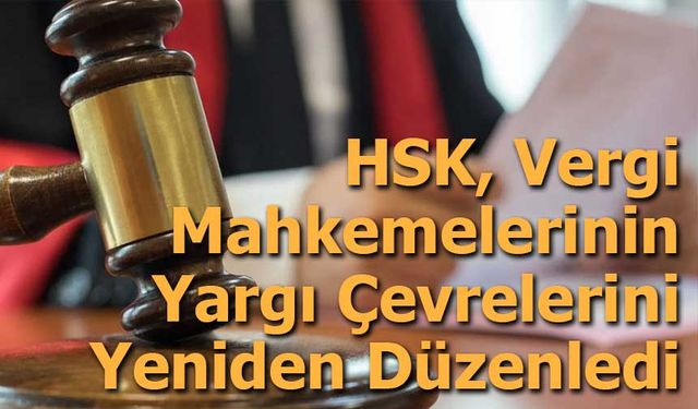 HSK, Vergi Mahkemelerinin Yargı Çevrelerini Yeniden Düzenledi
